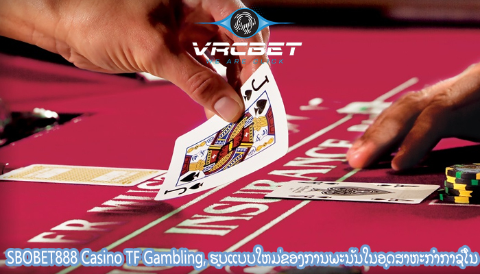 SBOBET888 Casino TF Gambling, ຮູບແບບໃຫມ່ຂອງການພະນັນໃນອຸດສາຫະກໍາກາຊີໂນ
