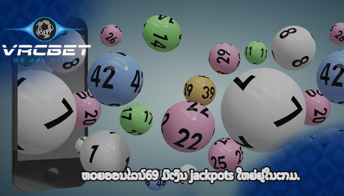 ຫວຍອອນໄລນ໌69 ມີເງິນ jackpots ໃຫຍ່ຢູ່ໃນເກມ