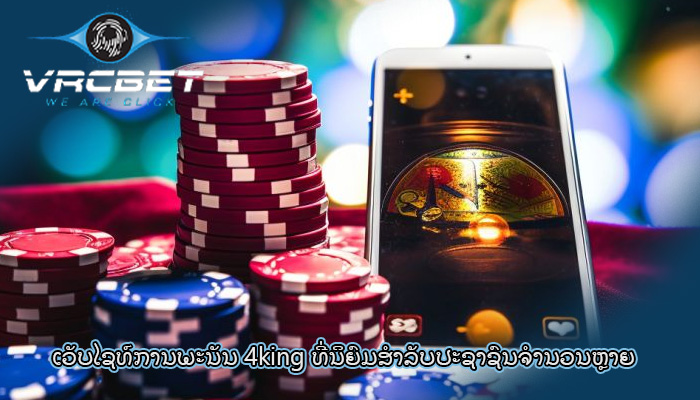 ເວັບໄຊທ໌ການພະນັນ 4king ທີ່ນິຍົມສໍາລັບປະຊາຊົນຈໍານວນຫຼາຍ