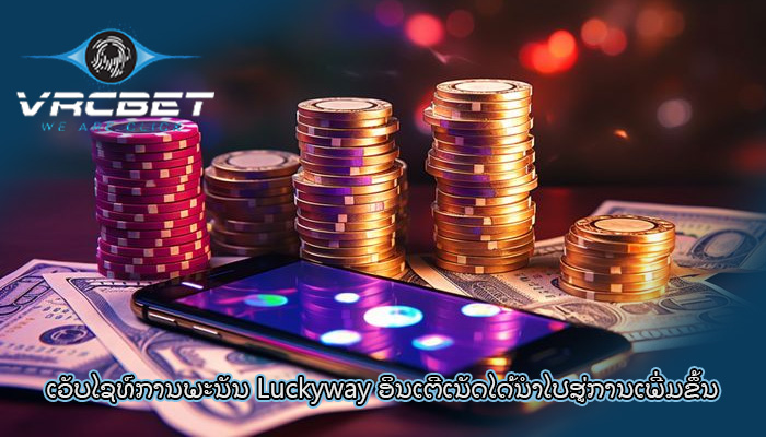 ເວັບໄຊທ໌ການພະນັນ Luckyway ອິນເຕີເນັດໄດ້ນໍາໄປສູ່ການເພີ່ມຂຶ້ນ
