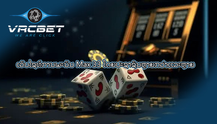 ເວັບໄຊທ໌ການພະນັນ Max 33 ໂດຍປະຊາຊົນຫຼາຍກວ່າແລະຫຼາຍ