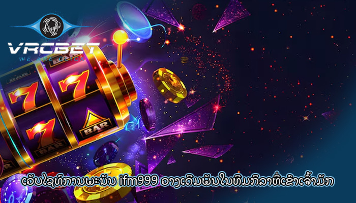 ເວັບໄຊທ໌ການພະນັນ ifm999 ວາງເດີມພັນໃນທີມກິລາທີ່ເຂົາເຈົ້າມັກ
