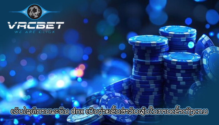 ເວັບໄຊທ໌ການພະນັນ dnx ເປັນງ່າຍຂຶ້ນສໍາລັບຜູ້ນໃນການເຂົ້າເຖິງເກມ