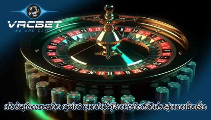 ເວັບໄຊທ໌ການພະນັນ qtslot ການນໍາໃຊ້ອິນເຕີເນັດໄດ້ນໍາໄປສູ່ການເພີ່ມຂຶ້ນ